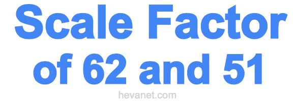 Scale Factor of 62 and 51 Scale Factor of 62 and 51