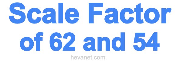 Scale Factor of 62 and 54 Scale Factor of 62 and 54