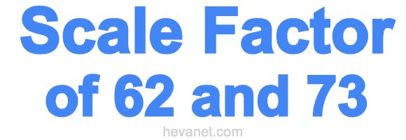 Scale Factor of 62 and 73 Scale Factor of 62 and 73