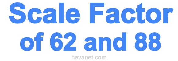Scale Factor of 62 and 88