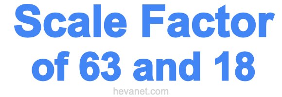 Scale Factor of 63 and 18
