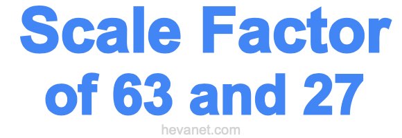 Scale Factor of 63 and 27 Scale Factor of 63 and 27
