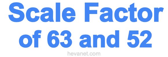 Scale Factor of 63 and 52 Scale Factor of 63 and 52