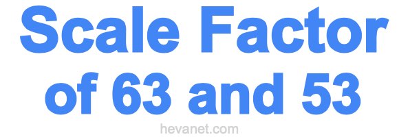 Scale Factor of 63 and 53 Scale Factor of 63 and 53