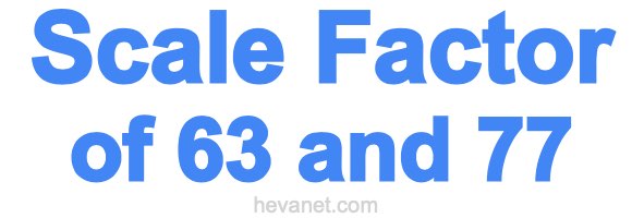 Scale Factor of 63 and 77 Scale Factor of 63 and 77