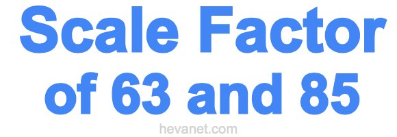 Scale Factor of 63 and 85 Scale Factor of 63 and 85