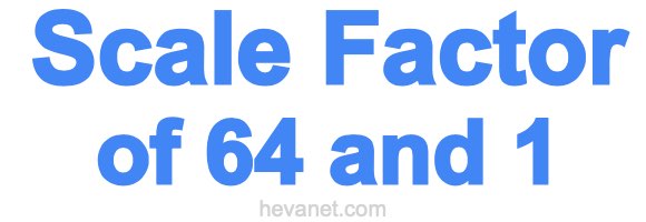 Scale Factor of 64 and 1 Scale Factor of 64 and 1