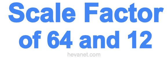 Scale Factor of 64 and 12 Scale Factor of 64 and 12