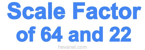 Scale Factor of 64 and 22 Scale Factor of 64 and 22