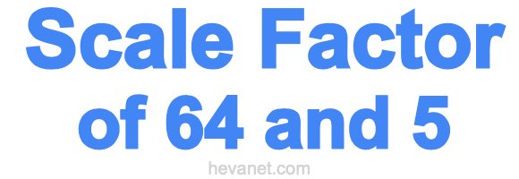 Scale Factor of 64 and 5 Scale Factor of 64 and 5