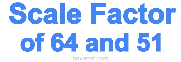 Scale Factor of 64 and 51