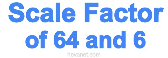 Scale Factor of 64 and 6 Scale Factor of 64 and 6