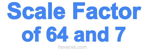 Scale Factor of 64 and 7 Scale Factor of 64 and 7