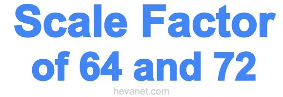 Scale Factor of 64 and 72