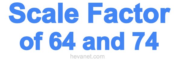 Scale Factor of 64 and 74
