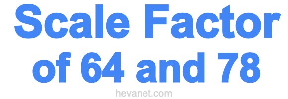 Scale Factor of 64 and 78