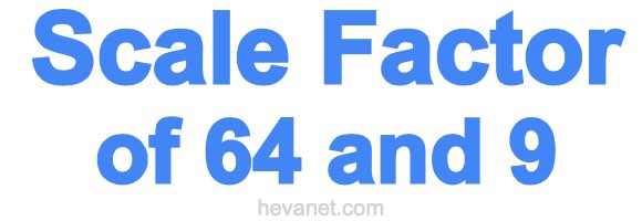 Scale Factor of 64 and 9 Scale Factor of 64 and 9