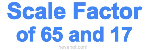 Scale Factor of 65 and 17