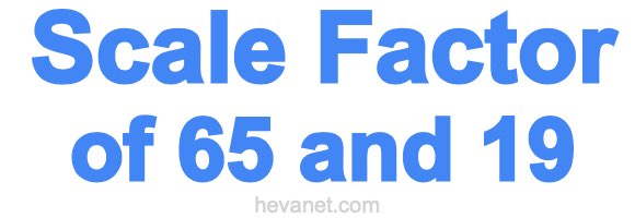 Scale Factor of 65 and 19