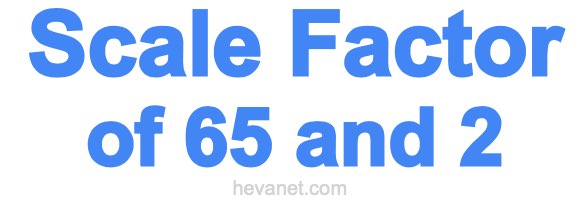 Scale Factor of 65 and 2