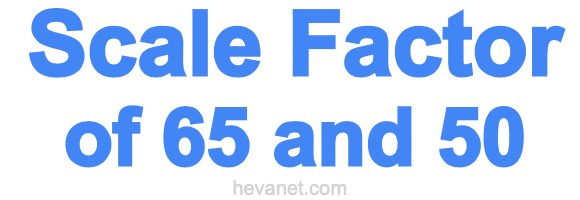 Scale Factor of 65 and 50