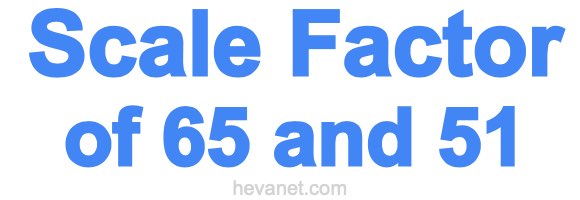 Scale Factor of 65 and 51