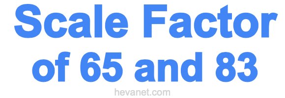Scale Factor of 65 and 83