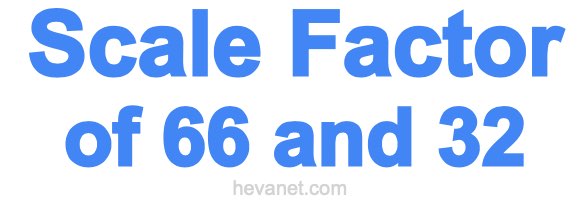 Scale Factor of 66 and 32 Scale Factor of 66 and 32