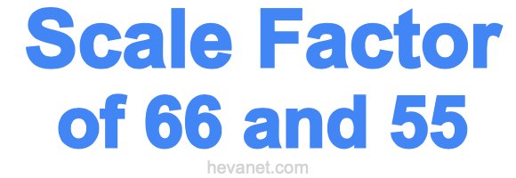 Scale Factor of 66 and 55