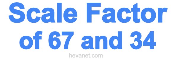 Scale Factor of 67 and 34 Scale Factor of 67 and 34