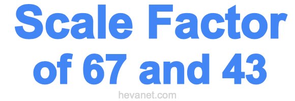 Scale Factor of 67 and 43 Scale Factor of 67 and 43