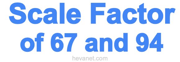 Scale Factor of 67 and 94 Scale Factor of 67 and 94
