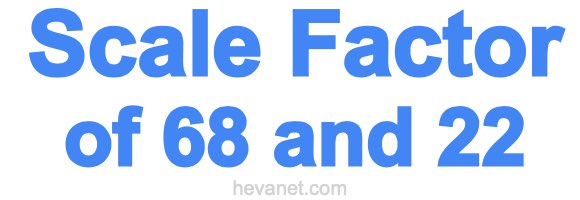 Scale Factor of 68 and 22