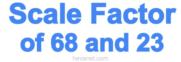 Scale Factor of 68 and 23