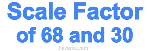 Scale Factor of 68 and 30