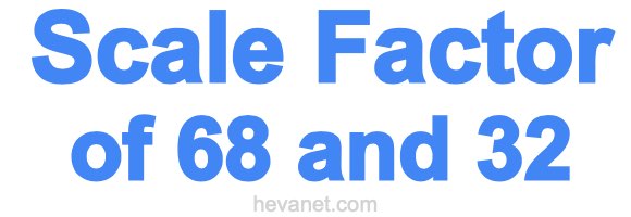 Scale Factor of 68 and 32