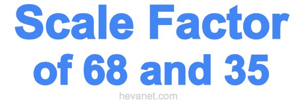 Scale Factor of 68 and 35