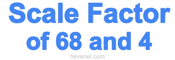 Scale Factor of 68 and 4