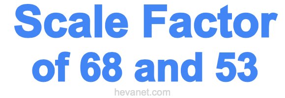 Scale Factor of 68 and 53
