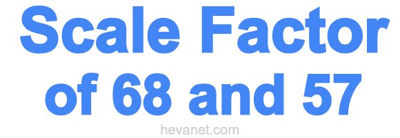 Scale Factor of 68 and 57 Scale Factor of 68 and 57