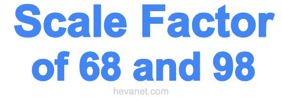 Scale Factor of 68 and 98