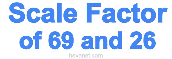 Scale Factor of 69 and 26 Scale Factor of 69 and 26