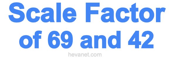 Scale Factor of 69 and 42