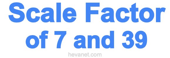 Scale Factor of 7 and 39