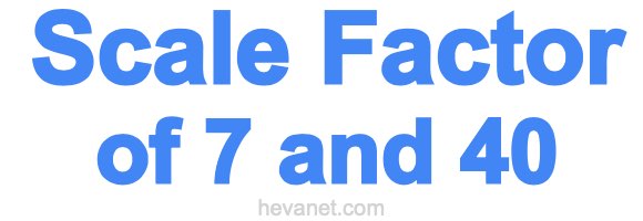 Scale Factor of 7 and 40 Scale Factor of 7 and 40