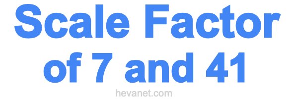 Scale Factor of 7 and 41 Scale Factor of 7 and 41