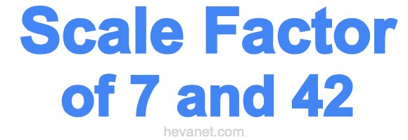 Scale Factor of 7 and 42 Scale Factor of 7 and 42