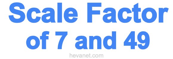 Scale Factor of 7 and 49 Scale Factor of 7 and 49