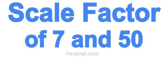 Scale Factor of 7 and 50