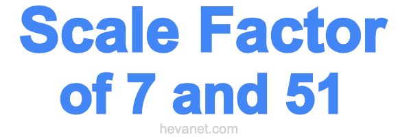 Scale Factor of 7 and 51 Scale Factor of 7 and 51